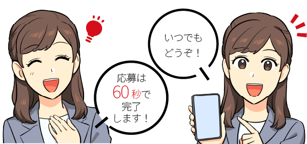 応募は60秒で完了します！いつでもどうぞ！
